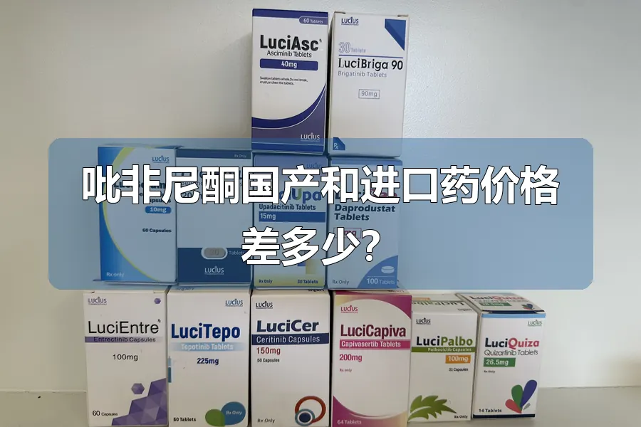 吡非尼酮国产和进口药价格差多少?